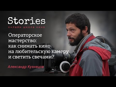 Видео: Александр Кузнецов: Операторское мастерство - как снимать на любительскую камеру и светить свечами?