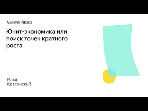 Видео: 014. Школа менеджмента — Юнит-экономика или поиск точек кратного роста. Илья Красинский