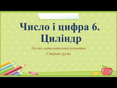 Видео: Відеозаняття з математики "Число і цифра 6. Циліндр" Старша група