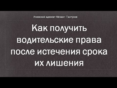 Видео: Иж Адвокат Пастухов. Как получить водительские права после истечения срока их лишения.