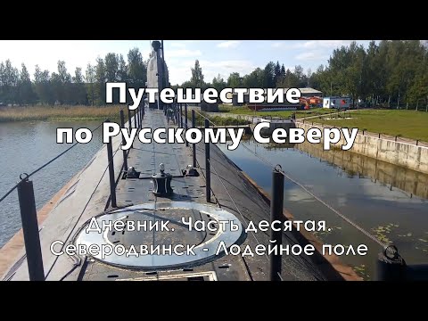 Видео: Путешествие по Русскому Северу. Дневник. Часть десятая. Северодвинск - Лодейное поле