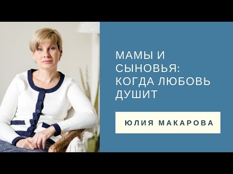 Видео: Мамы и сыновья: когда любовь душит // Семейный психолог Юлия Макарова