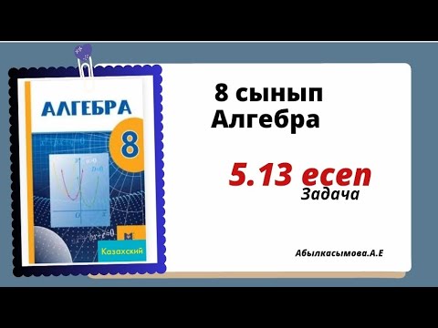 Видео: алгебра 8 сынып 5.13 есеп. Абылкасымова 8 класс 5.13 задача