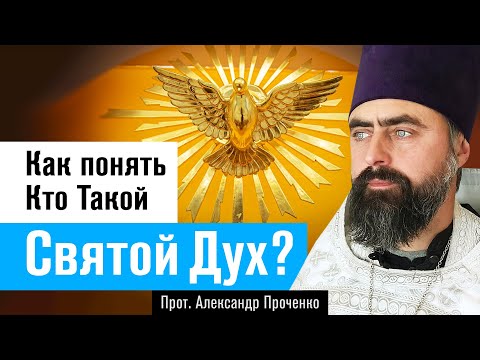 Видео: Как понять, Кто Такой Святой Дух? (прот. Александр Проченко) @р_и_с