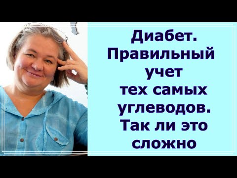 Видео: Диабет. Правильный учет тех самых углеводов. Так ли это сложно