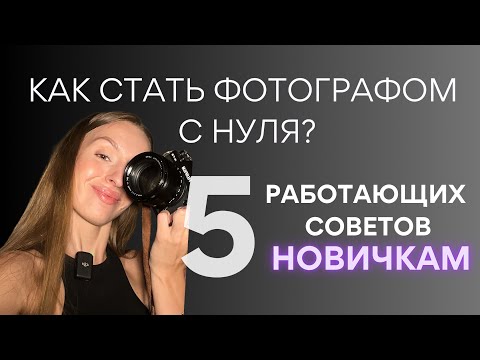 Видео: Как стать фотографом с НУЛЯ | 5 рабочих советов