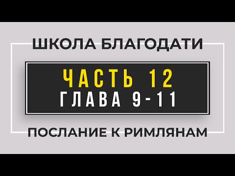 Видео: Школа Благодати | Послание к Римлянам | ЧАСТЬ 12