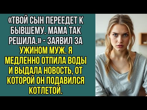 Видео: «Твой сын переедет к бывшему. Мама так решила » – заявил за ужином муж.