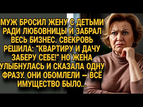 Видео: Муж бросил жену забрав бизнес, свекровь хотела имущество, но одна фраза всё изменила...