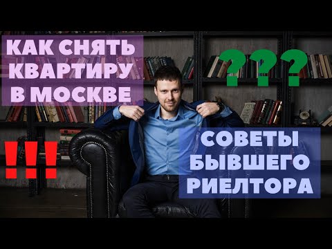 Видео: как снять квартиру в москве. Советы от бывшего риелтора по аренде жилья