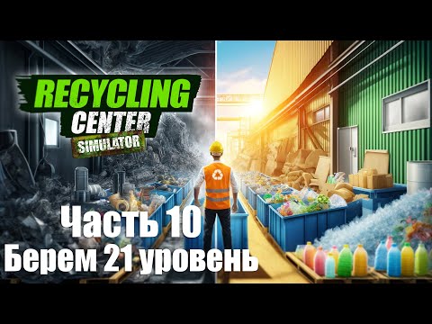 Видео: Recycling Center Simulator - Часть 11: Берем 21 уровень
