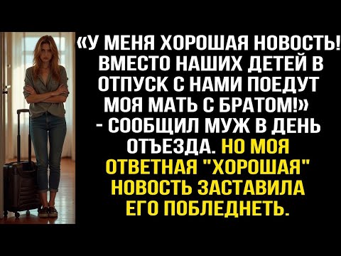 Видео: «У меня хорошая новость! Вместо наших детей в отпуск с нами поедут моя мать с братом!» — сообщил муж