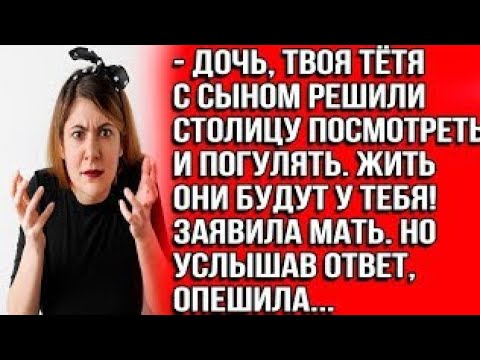 Видео: Дочь, твоя тетя с сыном решили столицу посмотреть и погулять. Жить они будут у тебя! Заявила матьqa?