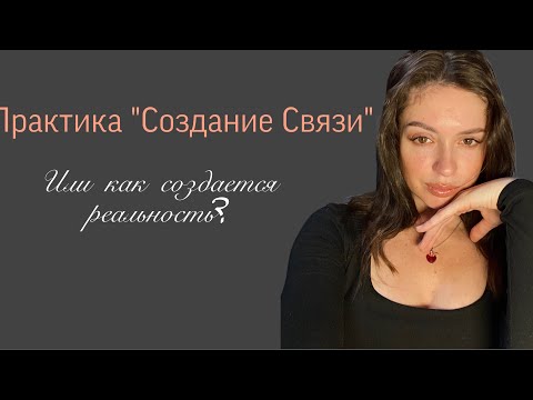 Видео: Практика «Создание связи». Как создается реальность?
