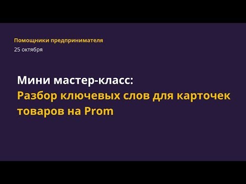 Видео: Мини мастер-класс, как подбирать ключевые слова для карточек товаров на Проме