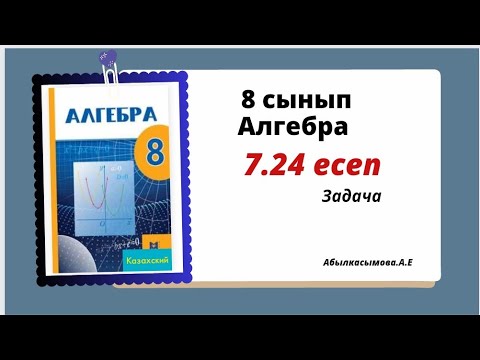 Видео: алгебра 8 сынып 7.24 есеп. Абылкасымова 8 класс 7.24 задача