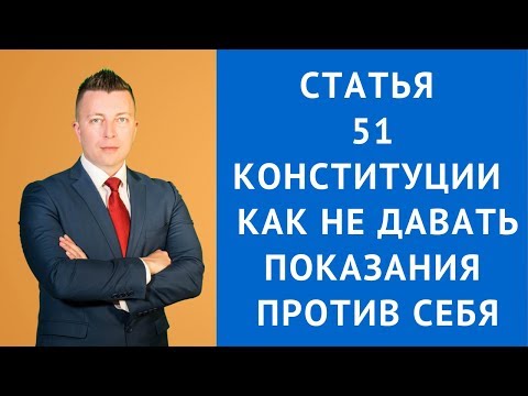 Видео: Статья 51 Конституции РФ как не свидетельствовать против себя - Адвокат по уголовным делам