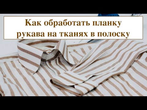 Видео: Как обработать планку рукава в сорочке из ткани в полоску