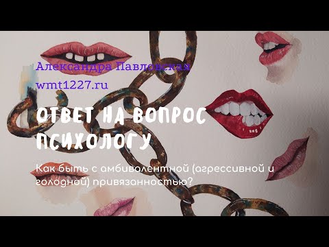 Видео: Как быть с амбивалентной привязанностью?