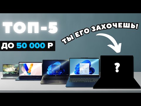 Видео: ТОП-5 ноутбуков до 50 000 руб (2025) — ЛУЧШЕ ПРОСТО НЕТ! Для работы, учёбы и даже игр