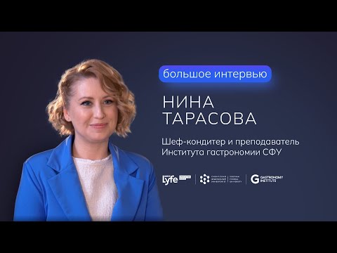 Видео: Большое интервью Нины Тарасовой Шеф кондитер и преподаватель Института гастрономии СФУ