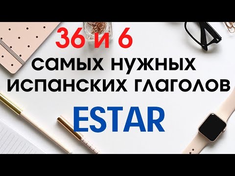 Видео: Испанский язык. 36 и 6 глаголов. Глагол ESTAR, значения и применение.