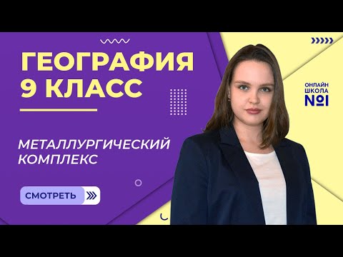 Видео: Металлургический комплекс. Видеоурок 8. География 9 класс