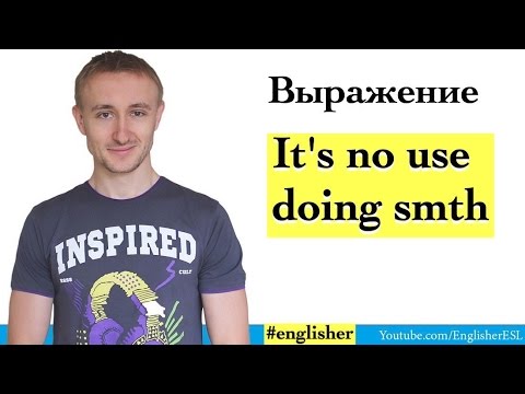 Видео: Выражение IT'S NO USE DOING SMTH