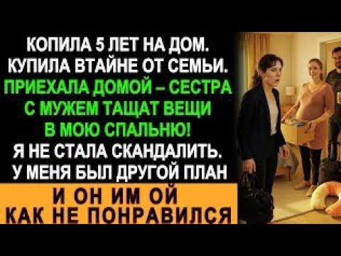 Видео: 5 лет копила на дом, купила тайно — вернулась, а сестра с мужем уже хозяйничают!