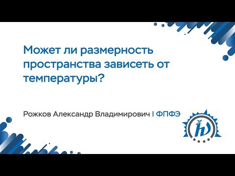 Видео: ЛШ НА МФТИ 2018 "Может ли размерность пространства зависеть от температуры?" Рожков А.В.