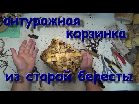 Видео: Плетение берестяной лентой,антуражная корзинка из старой бересты