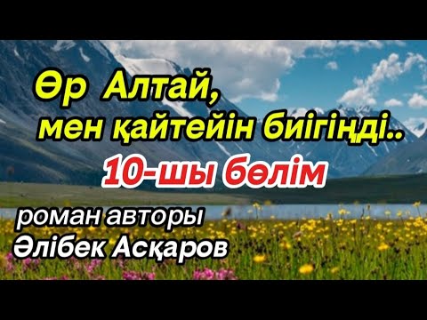 Видео: 10 Өр Алтай, мен қайтейін биігіңді.. роман авторы Әлібек Асқаров#аудиокітап#аудиоәңгіме 