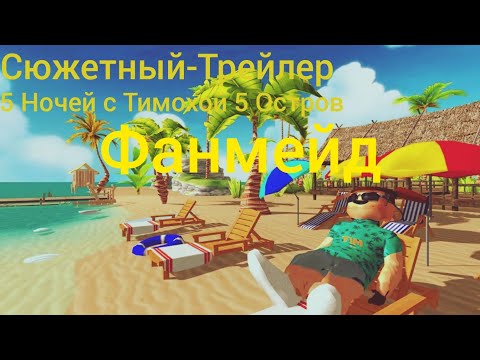 Видео: Сюжетный-Трейлер 5 Ночей с Тимохой 5 Остров Фанмейд