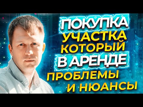 Видео: ПОКУПКА УЧАСТКА КОТОРЫЙ В АРЕНДЕ! ПРОБЛЕМЫ И НЮАНСЫ ПОКУПКИ.