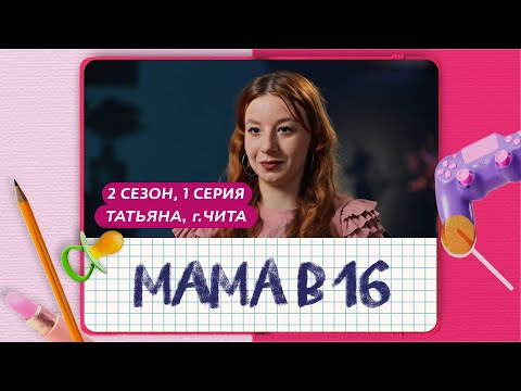 Видео: МАМА В 16 | ПРЕМЬЕРА | 2 СЕЗОН, 1 ВЫПУСК | ТАТЬЯНА, ЧИТА