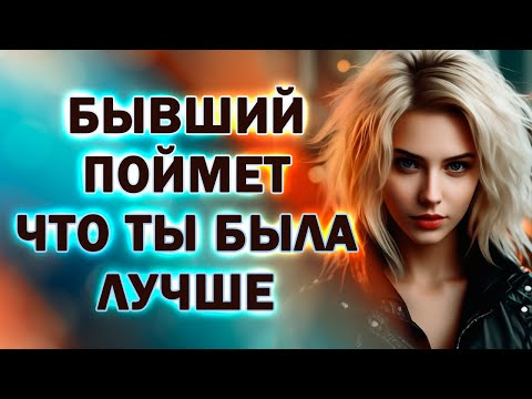 Видео: Бывший Поймёт, что ты Была Лучшей Девушкой в его Жизни!