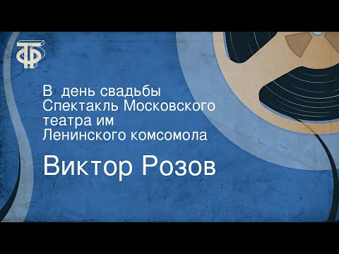 Видео: Виктор Розов. В  день свадьбы. Спектакль Московского театра им. Ленинского комсомола