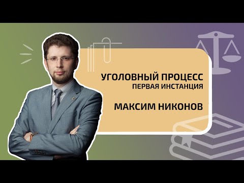Видео: Максим Никонов. Уголовный процесс: первая инстанция