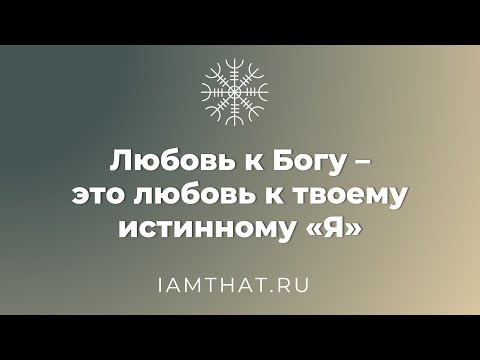 Видео: Любовь к Богу – это любовь к твоему истинному "Я"