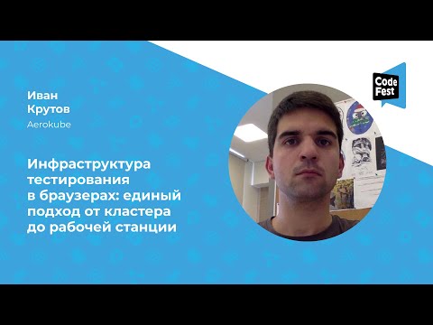 Видео: Иван Крутов. Инфраструктура тестирования в браузерах: единый подход от кластера до рабочей станции