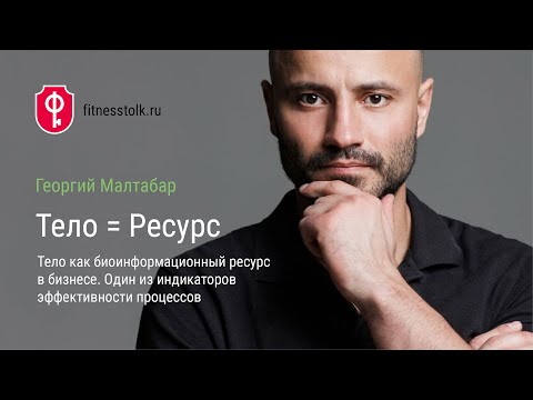 Видео: Георгий Малтабар: Тело = Ресурс. Тело как биоинформационный ресурс в бизнесе