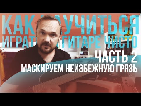 Видео: Как научиться играть на гитаре чисто - часть 2: маскируем неизбежную грязь