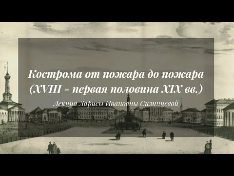 Видео: Кострома от пожара до пожара | Лекция Л. И. Сизинцевой