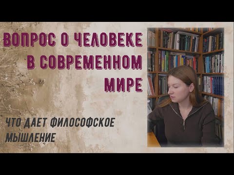Видео: Вопрос о человеке в современном мире: что дает философское мышление