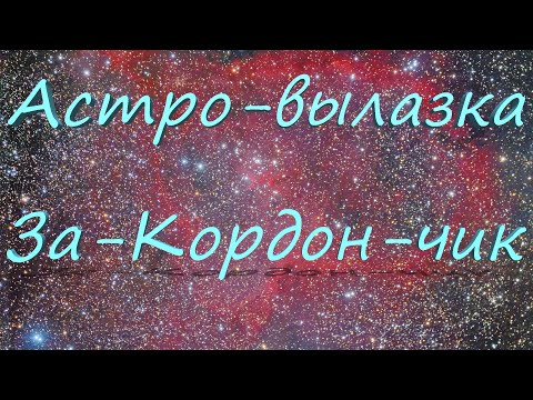 Видео: Астро вылазка За-Кордон-чик.