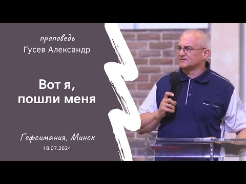Видео: Гусев Александр | Вот я, пошли меня | 18.07.2024
