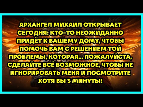 Видео: АРХАНГЕЛ МИХАИЛ ОТКРЫВАЕТ СЕГОДНЯ: КТО-ТО НЕОЖИДАННО ПРИДЁТ К ВАШЕМУ ДОМУ, ЧТОБЫ ПОМОЧЬ ВАМ С РЕШ...