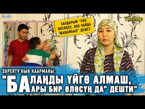 Видео: "Балаңды үйгө алмаш, баары бир өлөсүң да” дешти” | SUPERTV’нын каарманы