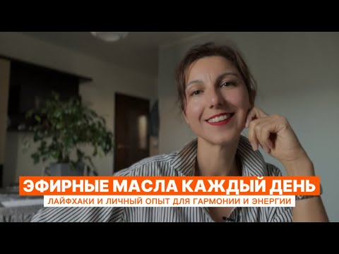 Видео: Как эфирные масла поддерживают меня каждый день? Лайфхаки и советы для энергии и гармонии в жизни