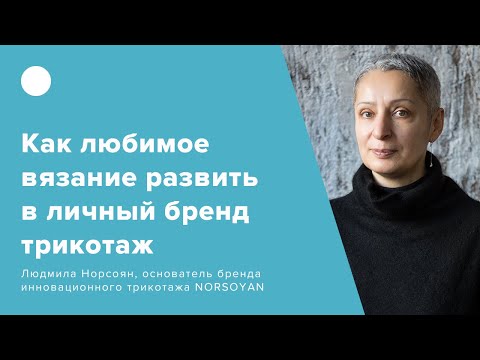 Видео: Как любимое вязание развить в личный бренд трикотажа?